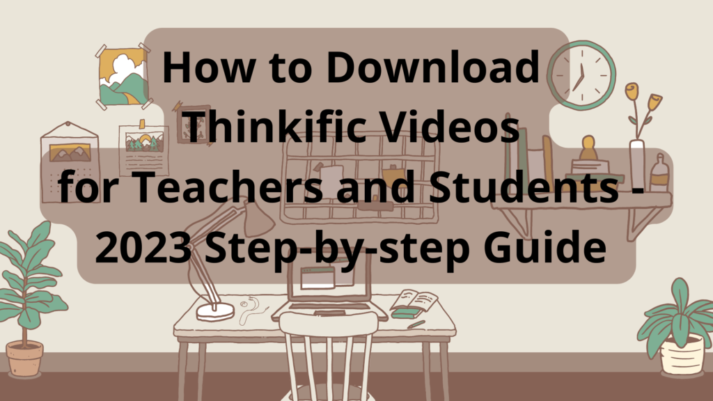 How-to-Download-Thinkific-Videos-for-Teachers-and-Students-2023-Stey-by-step-Guide 