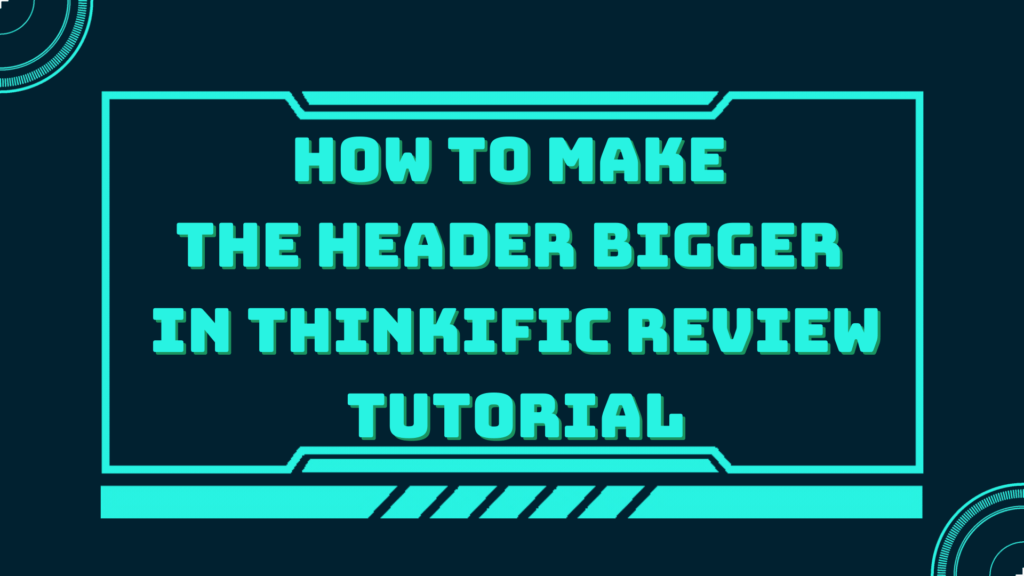 How-To-Make-The-Header-Bigger-In-Thinkific-Review-Tutorial
