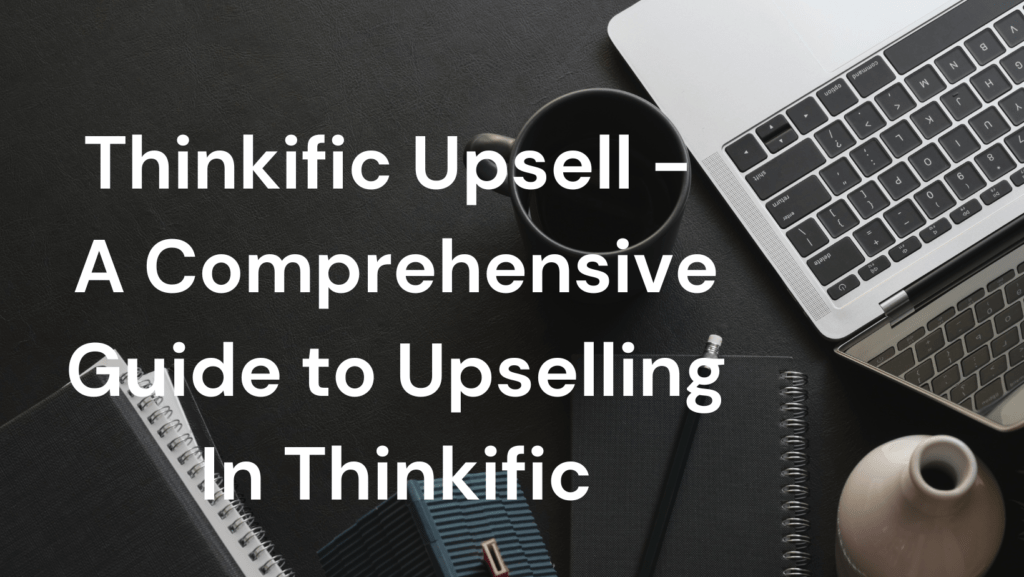 thinkific-upsell-a-comprehensive-guide-to-upselling-in-thinkific