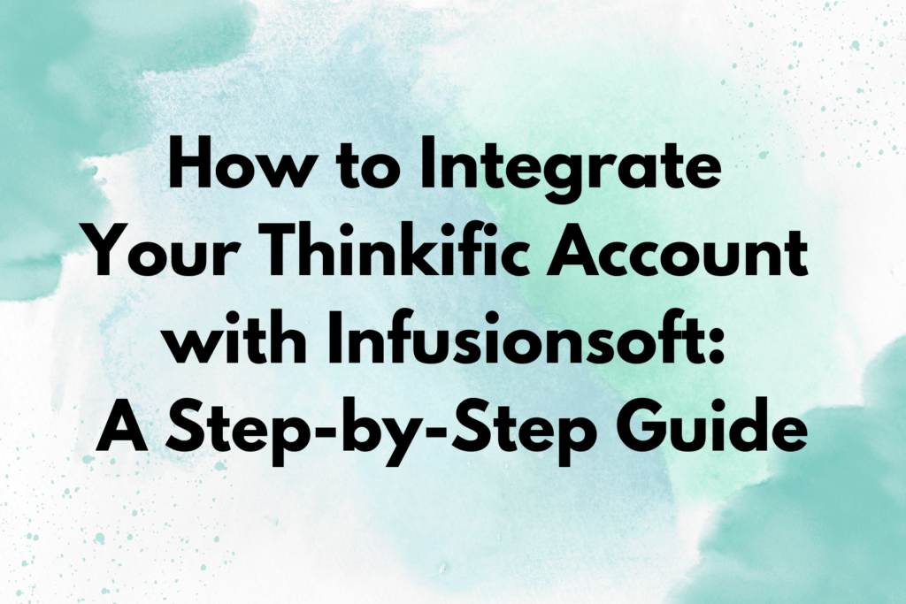 how-to-integrate-your-thinkific-account-with-infusionsoft-a-step-by-step-guide