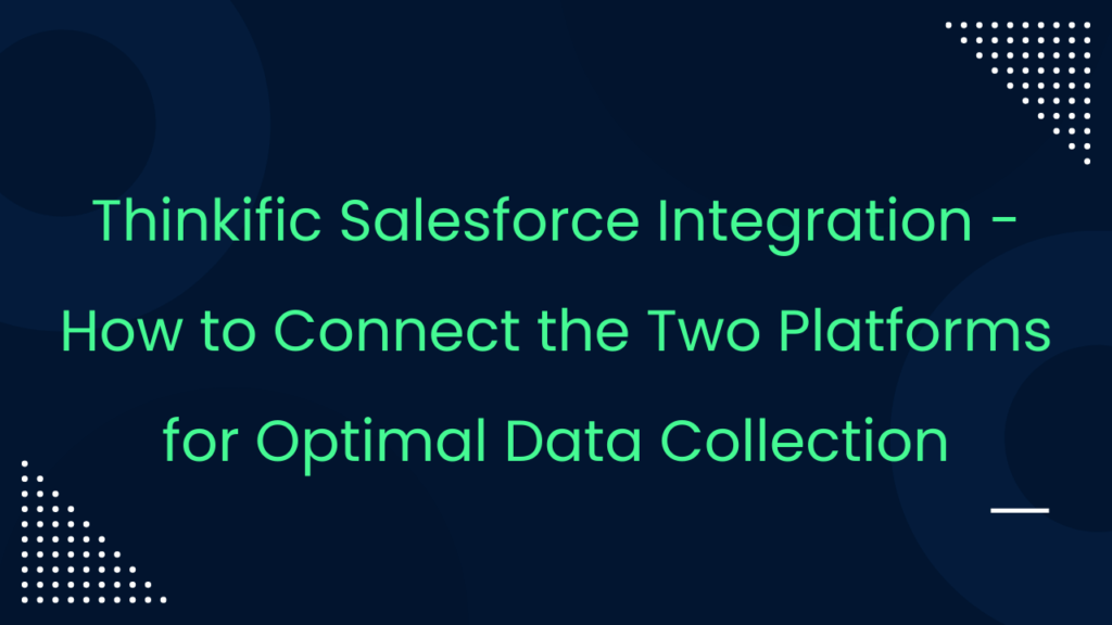 thinkific-salesforce-integration-how-to-connect-the-two-platforms-for-optimal-data-collection