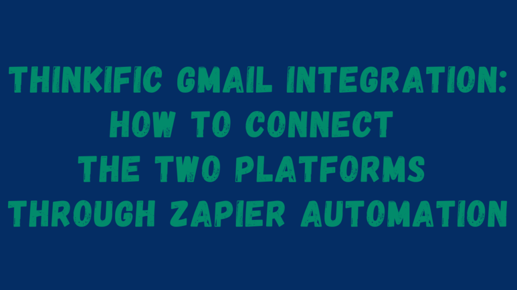 thinkific-gmail-integration-how-to-connect-the-two-platforms-through-zapier-automation