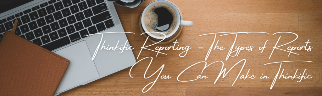 thinkific-reporting-the-types-of-reports-you-can-make-in-thinkific