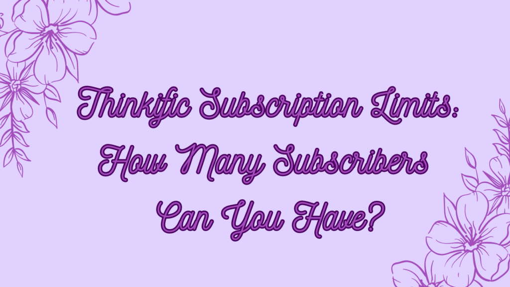 thinkific-subscription-limits-how-many-subscribers-can-you-have