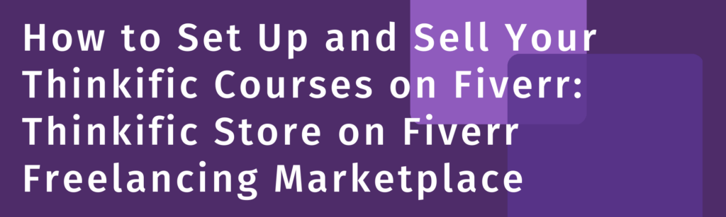 how-to-set-up-and-sell-your-thinkific-courses-on-fiverr-thinkific-store-on-fiverr-freelancing-marketplace