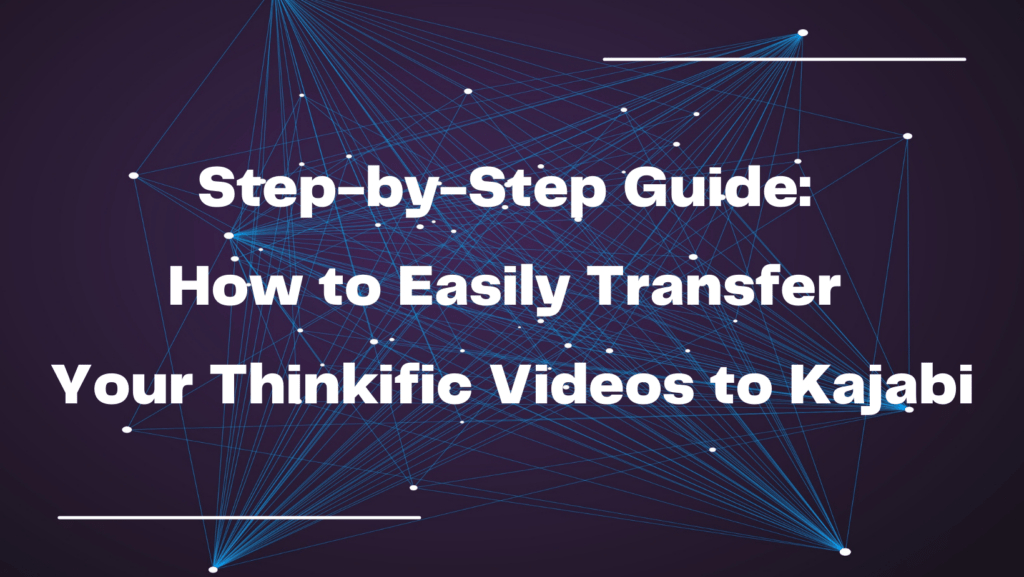 step-by-step-guide-how-to-easily-transfer-your-thinkific-videos-to-kajabi