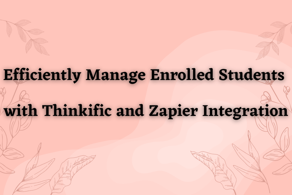 efficiently-manage-enrolled-students-with-thinkific-and-zapier-integration