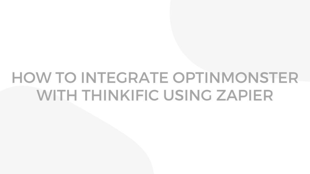 how-to-integrate-optinmonster-with-thinkific-using-zapier