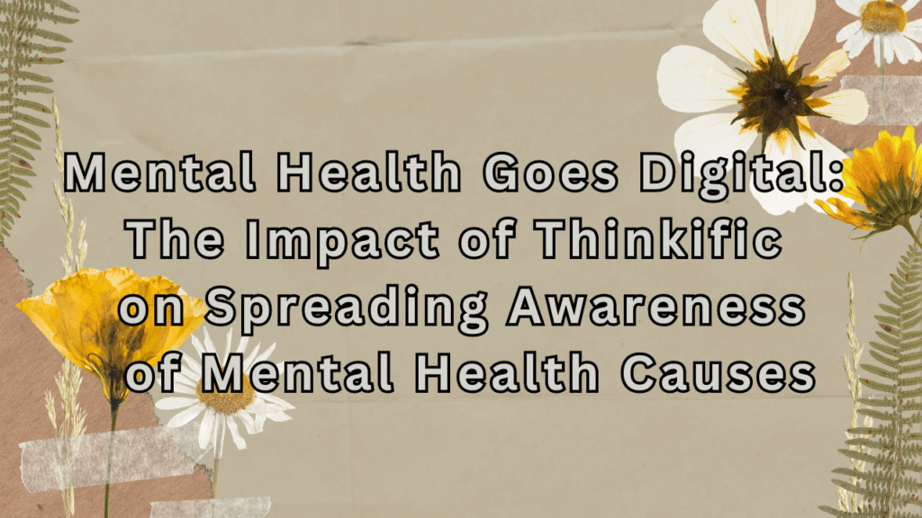 mental-health-goes-digital-the-impact-of-thinkific-on-spreading-awareness-of-mental-health-causes
