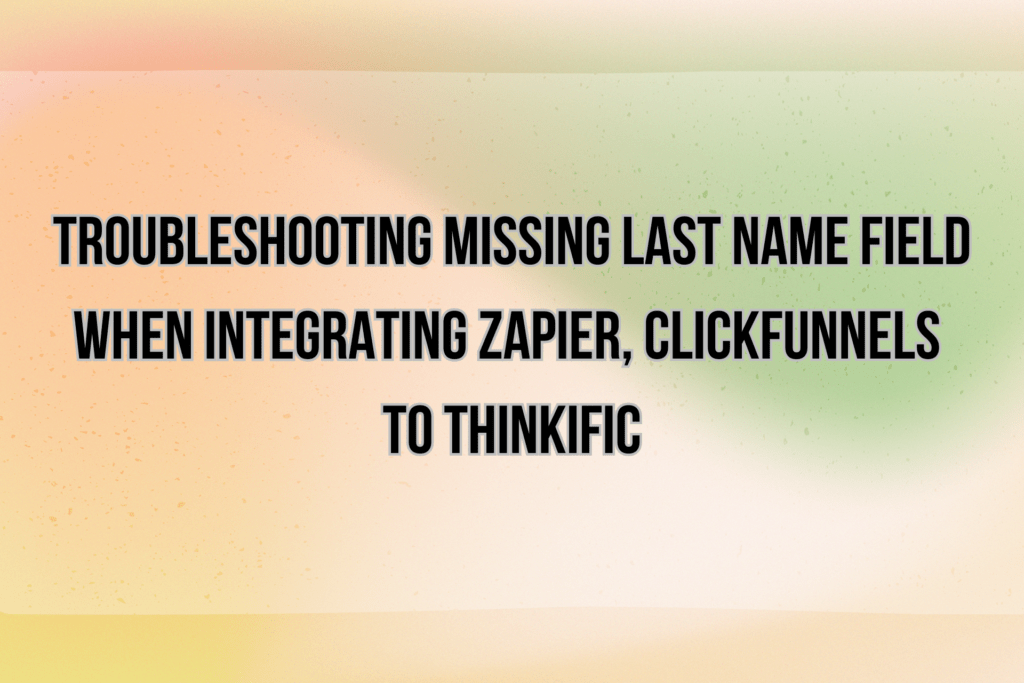 troubleshooting-missing-last-name-field-when-integrating-zapier-clickfunnels-to-thinkific