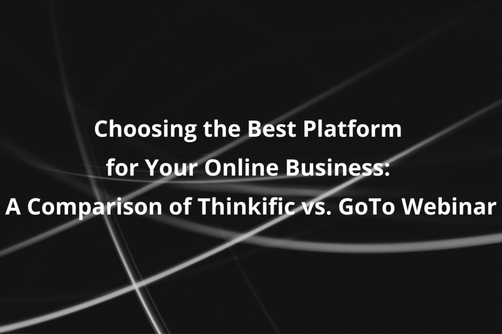 choosing-the-best-platform-for-your-online-business-a-comparison-of-thinkific-vs-goto-webinar