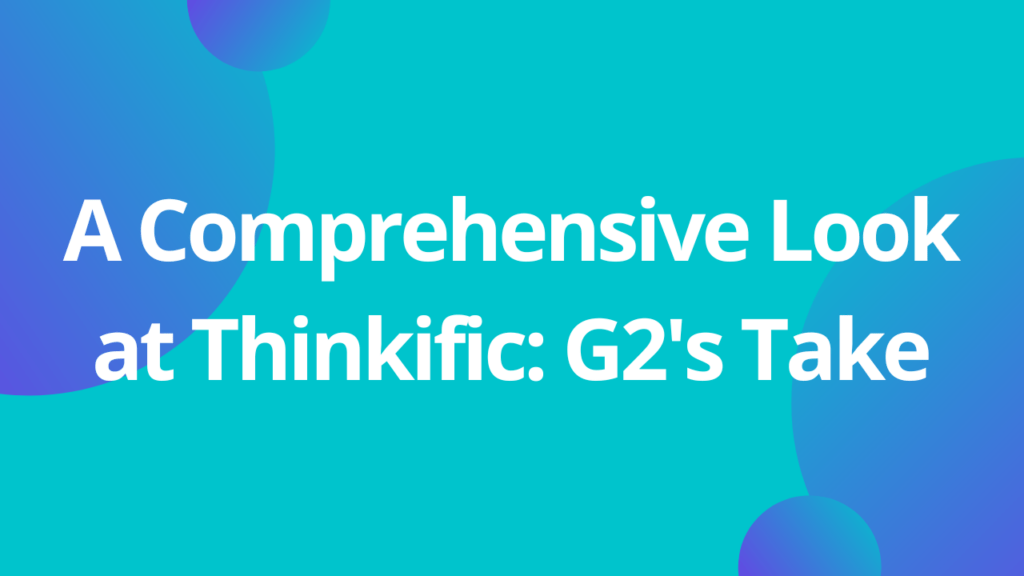 a-comprehensive-look-at-thinkific-g2s-take