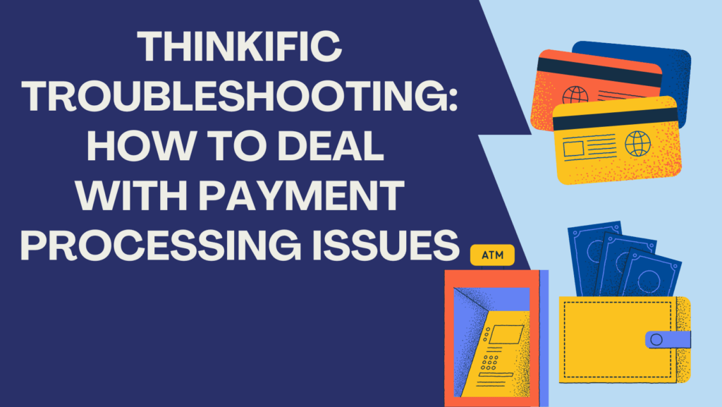 thinkific-troubleshooting-how-to-deal-with-payment-processing-issues