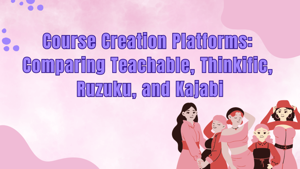 course-creation-platforms-comparing-teachable-thinkific-ruzuku-and-kajabi