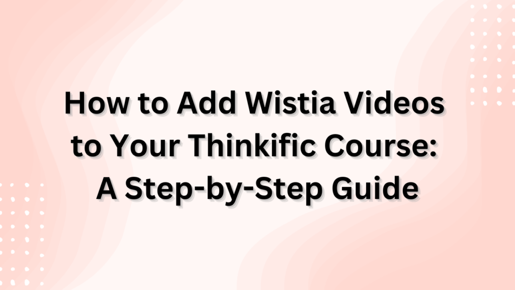 how-to-add-wistia-videos-to-your-thinkific-course-a-step-by-step-guide