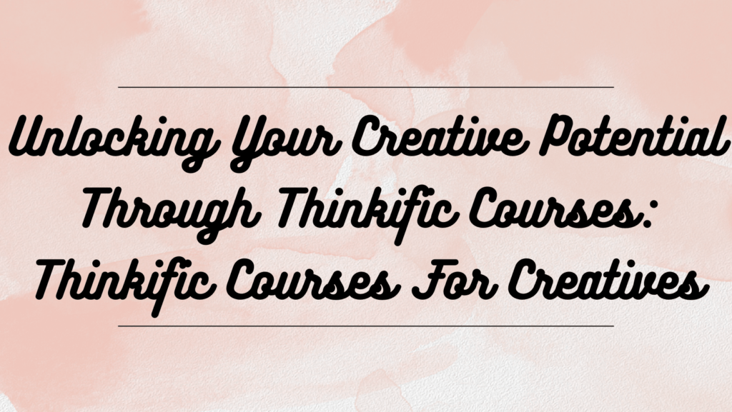 unlocking-your-creative-potential-through-thinkific-courses-thinkific-courses-for-creatives