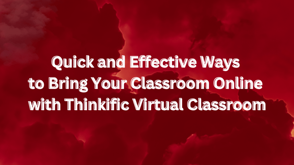 quick-and-effective-ways-to-bring-your-classroom-online-with-thinkific-virtual-classroom
