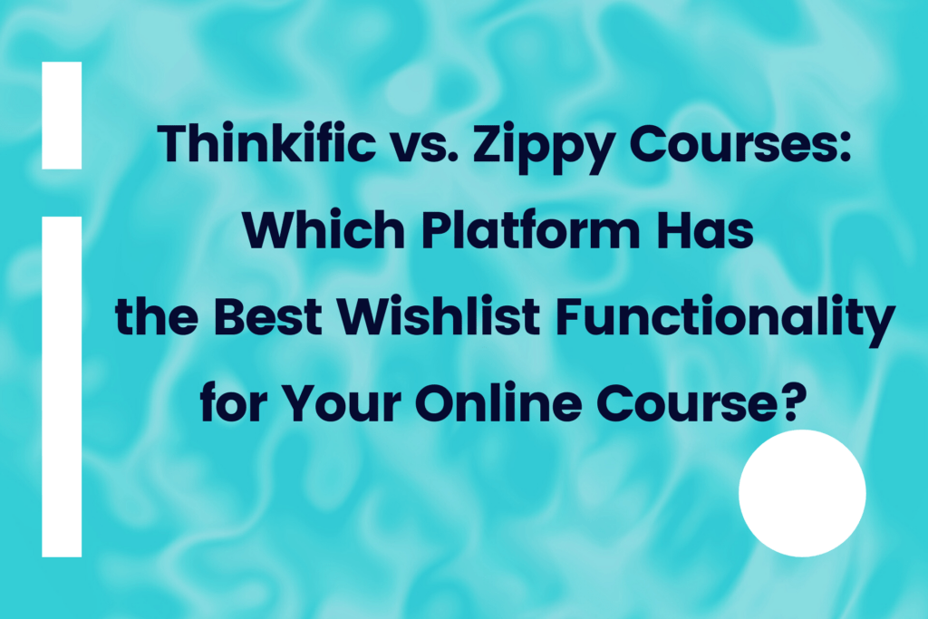 thinkific-vs-zippy-courses-which-platform-has-the-best-wishlist-functionality-for-your-online-course