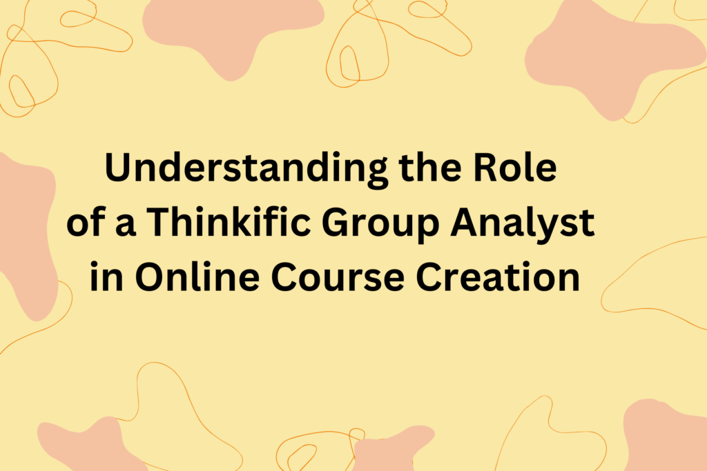 understanding-the-role-of-a-thinkific-group-analyst-in-online-course-creation