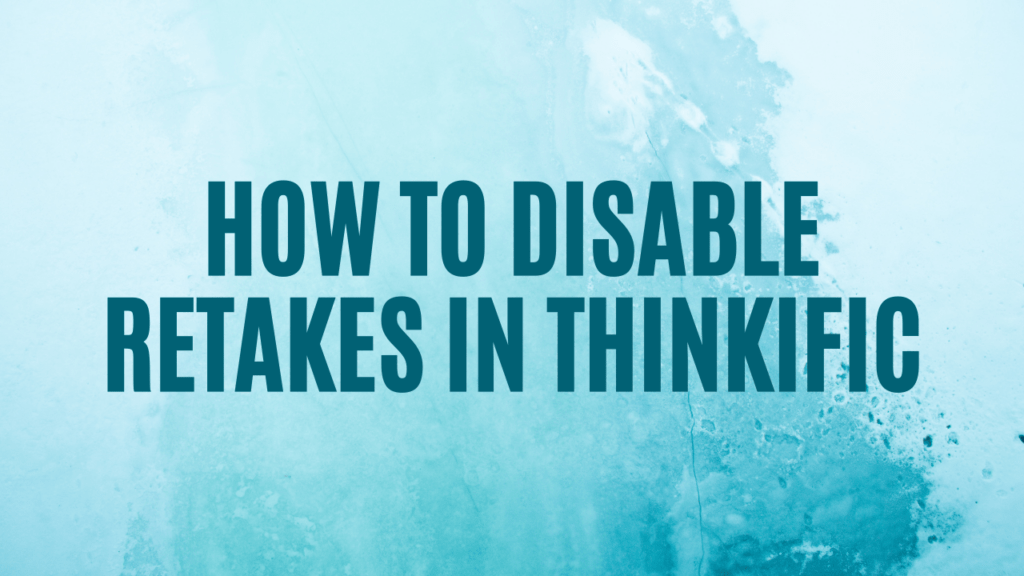 how-to-disable-retakes-in-thinkific