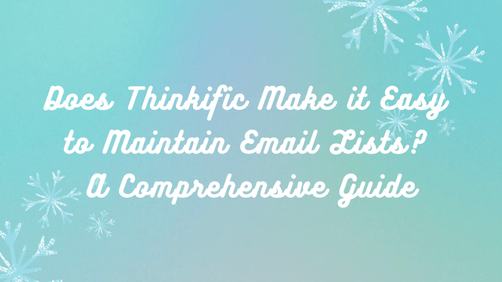 does-thinkific-make-it-easy-to-maintain-email-lists-a-comprehensive-guide