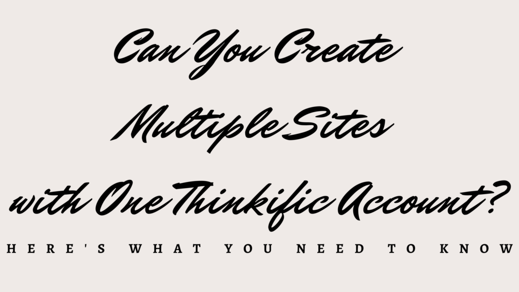 can-you-create-multiple-sites-with-one-thinkific-account-heres-what-you-need-to-know