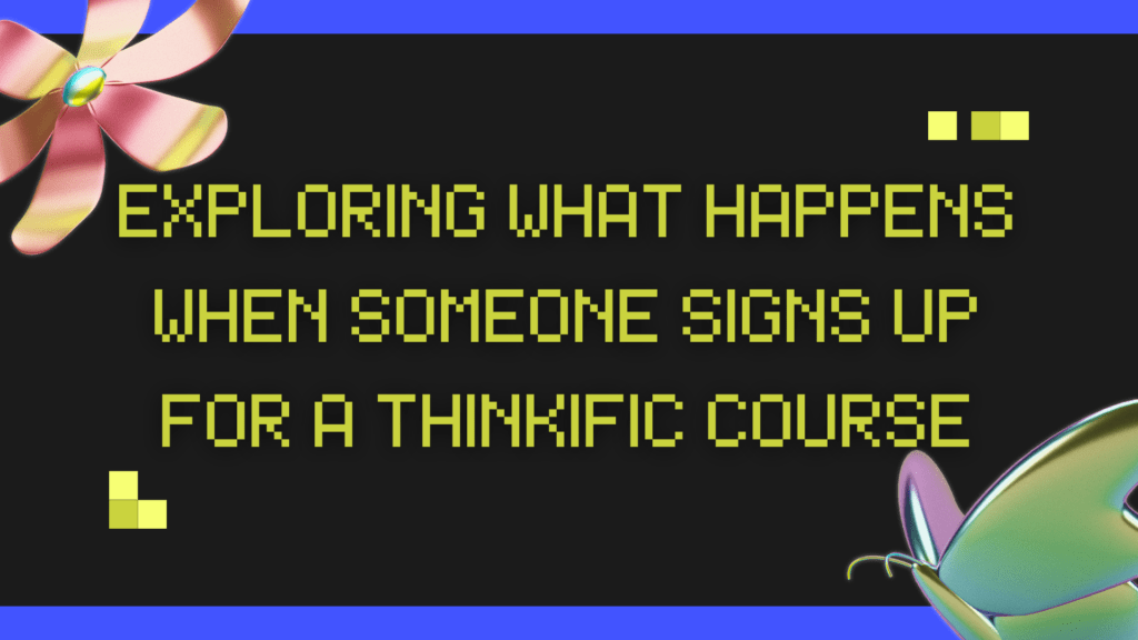 exploring-what-happens-when-someone-signs-up-for-a-thinkific-course