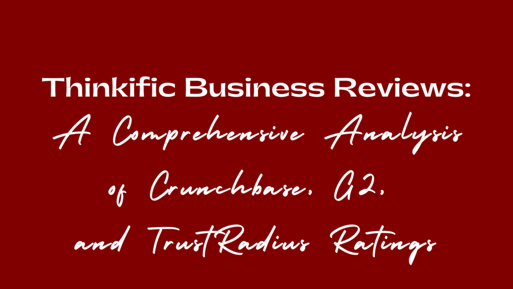 thinkific-business-reviews-a-comprehensive-analysis-of-crunchbase-g2-and-trustradius-ratings
