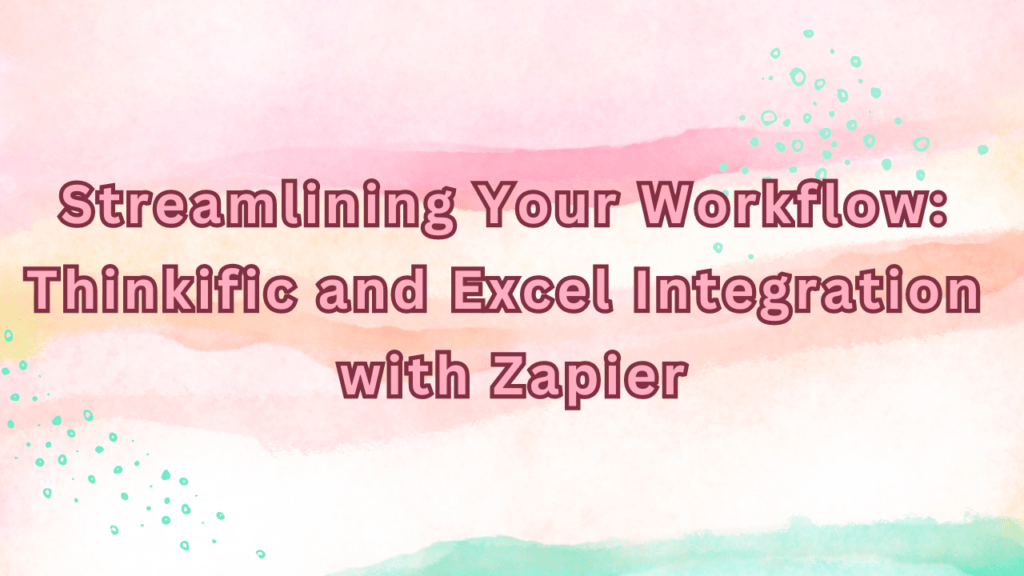 streamlining-your-workflow-thinkific-and-excel-integration-with-zapier