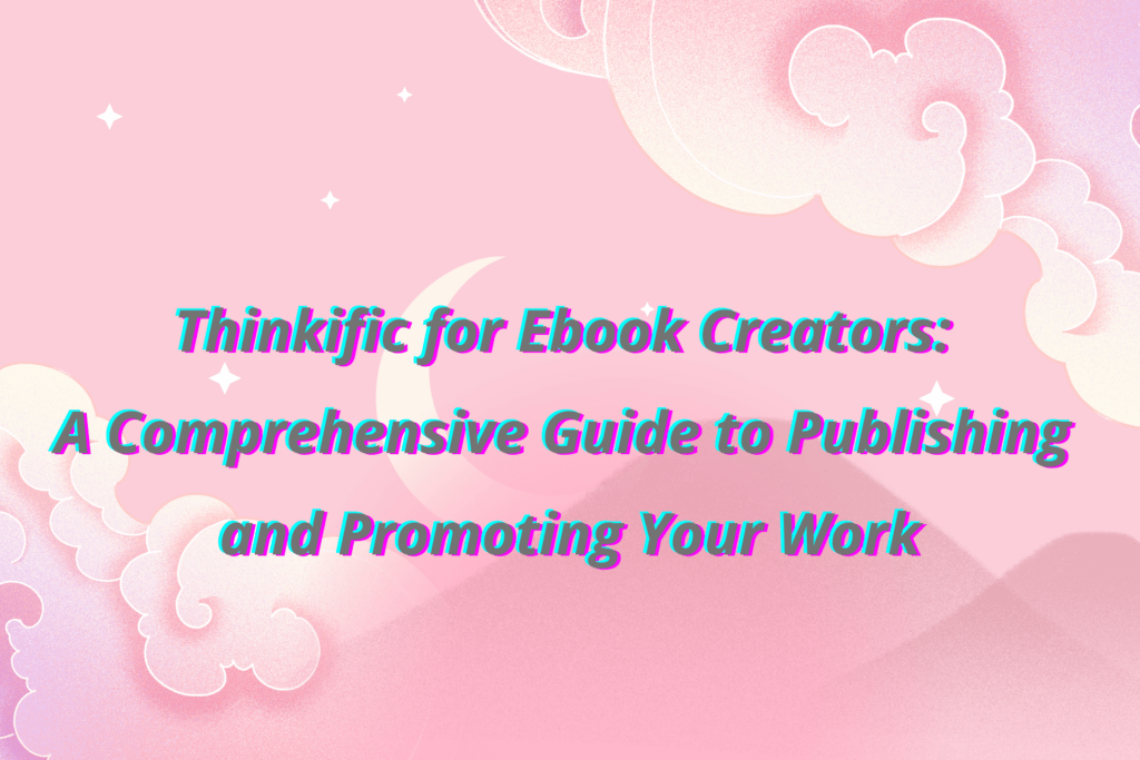 thinkific-for-ebook-creators-a-comprehensive-guide-to-publishing-and-promoting-your-work