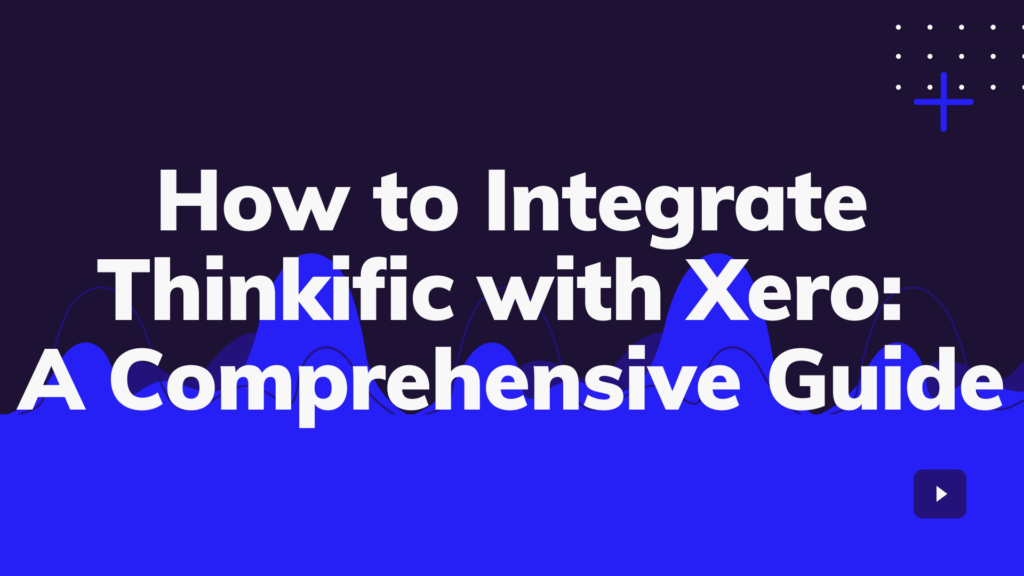 how-to-integrate-thinkific-with-xero-a-comprehensive-guide