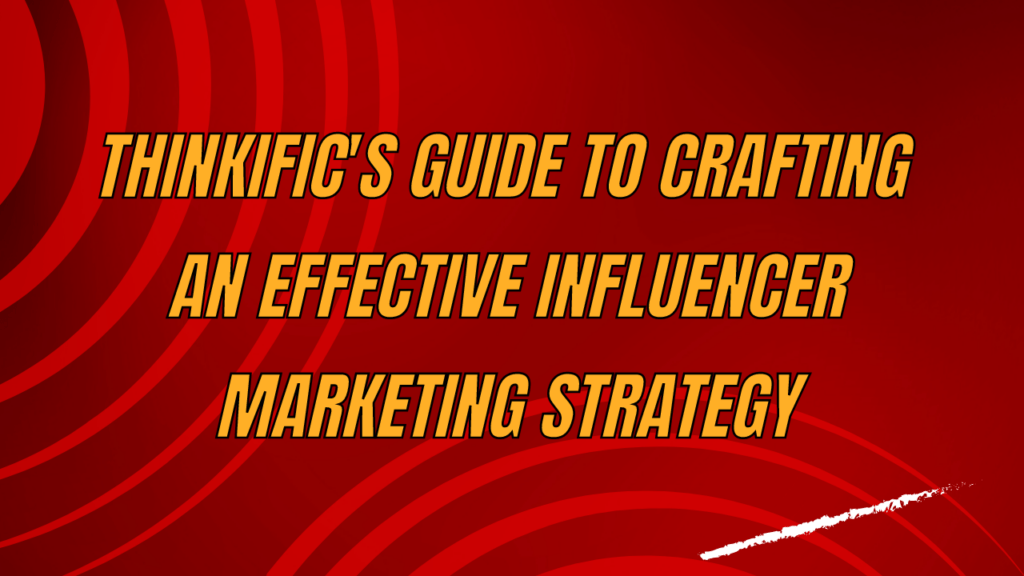 thinkifics-guide-to-crafting-an-effective-influencer-marketing-strategy