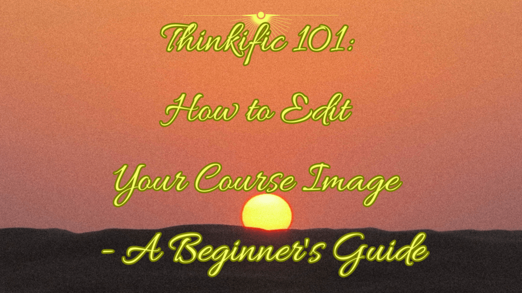 thinkific-101-how-to-edit-your-course-image-a-beginners-guide