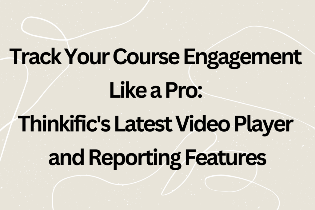 track-your-course-engagement-like-a-pro-thinkifics-latest-video-player-and-reporting-features