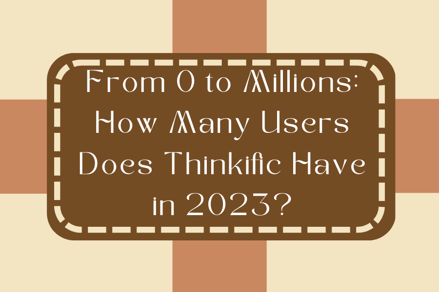 from-0-to-millions-how-many-users-does-thinkific-have-in-2023