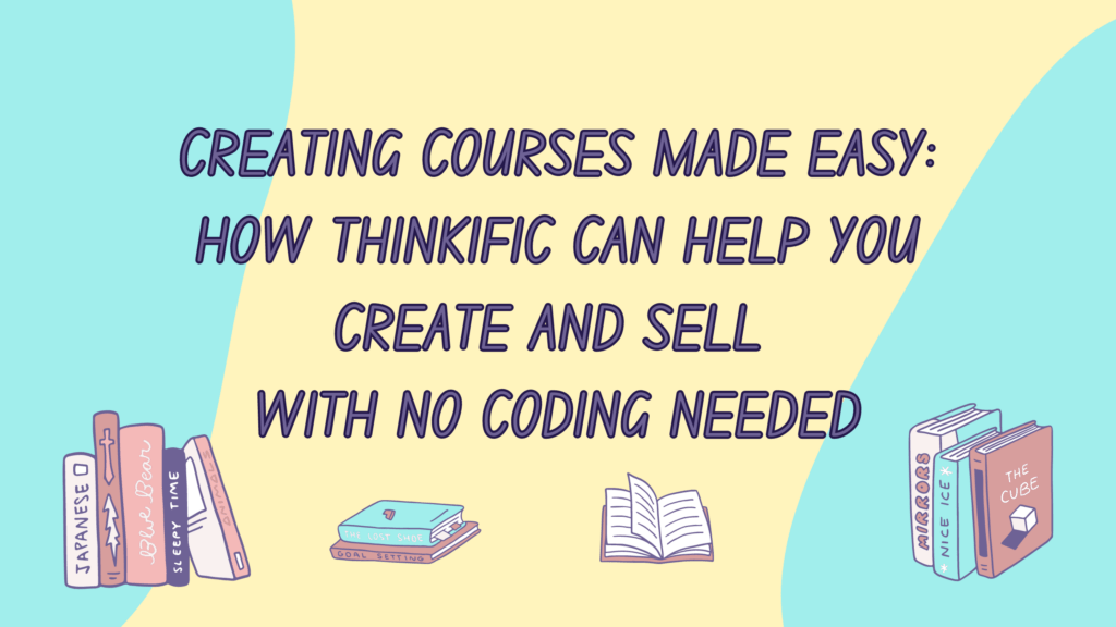 creating-courses-made-easy-how-thinkific-can-help-you-create-and-sell-with-no-coding-needed