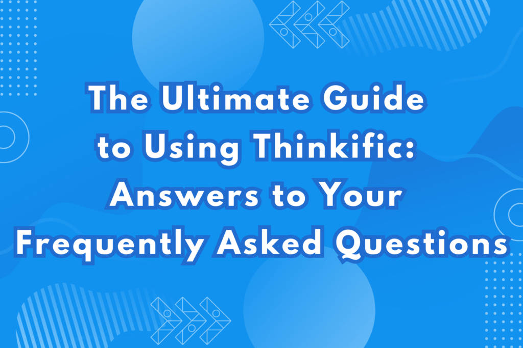 the-ultimate-guide-to-using-thinkific-answers-to-your-frequently-asked-questions