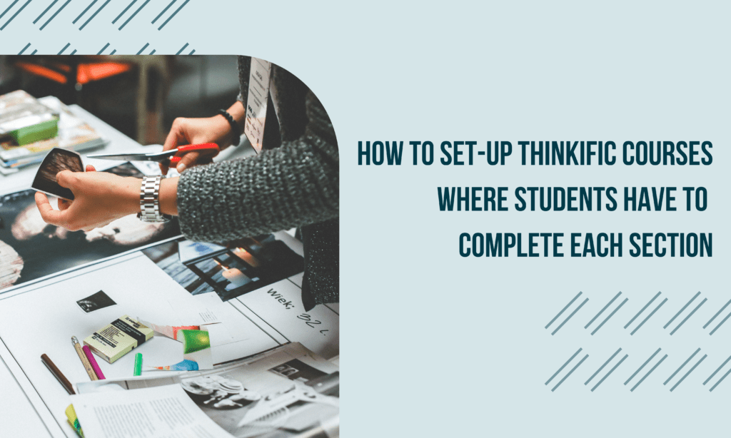 how-to-set-up-thinkific-courses-where-students-have-to-complete-each-section