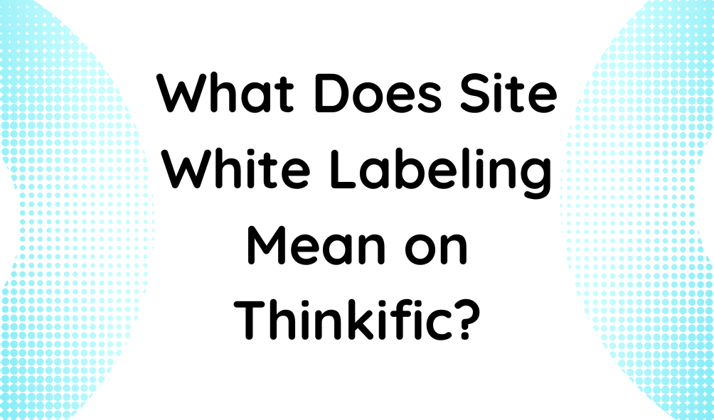 What Does Site White Labeling Mean on Thinkific?