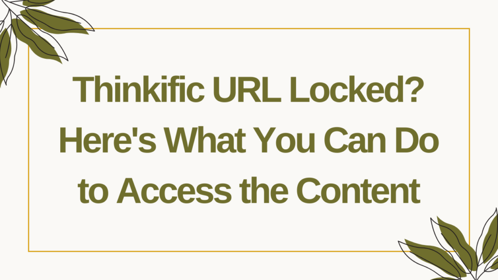 thinkific-url-locked-heres-what-you-can-do-to-access-the-content