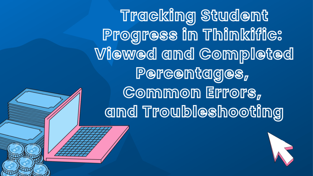 tracking-student-progress-in-thinkific-viewed-and-completed-percentages-common-errors-and-troubleshooting