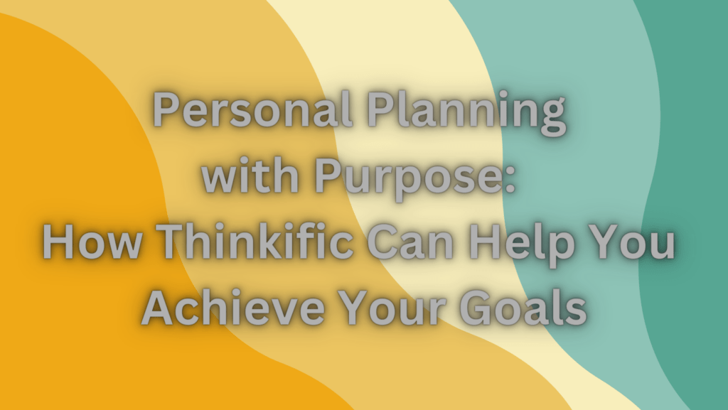 personal-planning-with-purpose-how-thinkific-can-help-you-achieve-your-goals